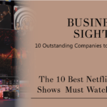 Business-Sight-Magazine-The 10 Best Netflix Series and Shows Must Watch Right Now